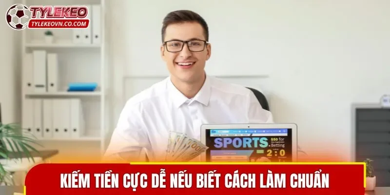 Kiếm tiền cực dễ nếu biết cách làm chuẩn