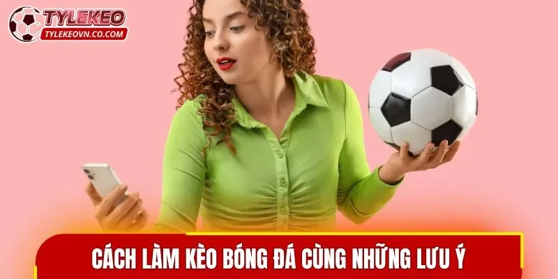 Cách làm kèo bóng đá cùng những lưu ý