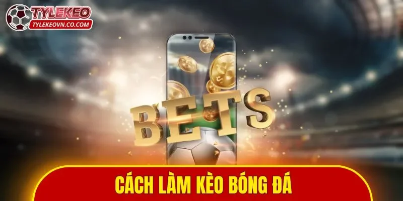 Cách Làm Kèo Bóng Đá