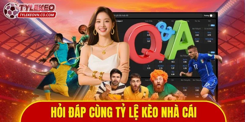 Hỏi đáp cùng tỷ lệ kèo nhà cái
