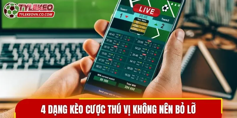 4 dạng kèo cược thú vị không nên bỏ lỡ