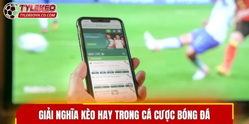 Giải nghĩa kèo hay trong cá cược bóng đá