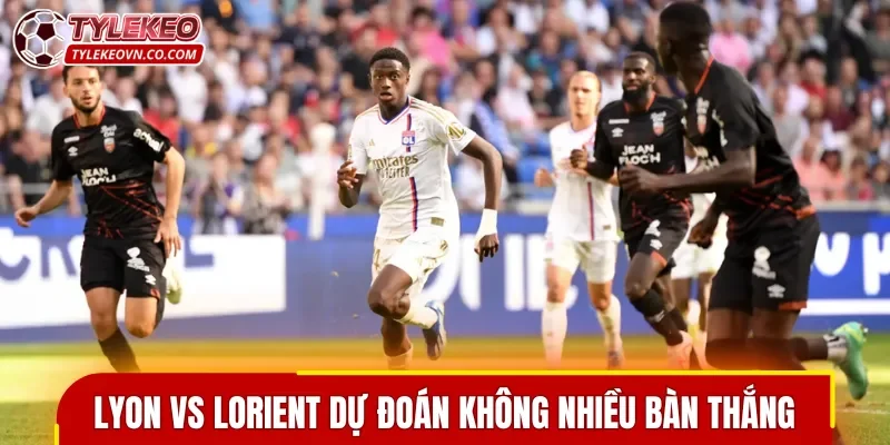 Lyon vs Lorient dự đoán không nhiều bàn thắng